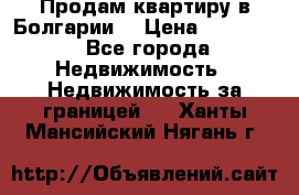 Продам квартиру в Болгарии. › Цена ­ 79 600 - Все города Недвижимость » Недвижимость за границей   . Ханты-Мансийский,Нягань г.